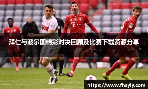 拜仁与波尔图精彩对决回顾及比赛下载资源分享
