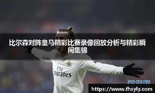 比尔森对阵皇马精彩比赛录像回放分析与精彩瞬间集锦