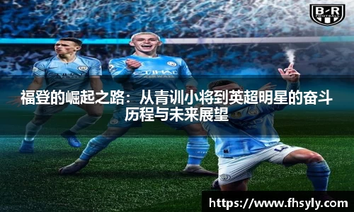 福登的崛起之路：从青训小将到英超明星的奋斗历程与未来展望