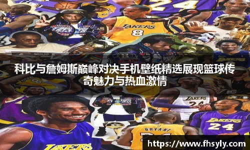 科比与詹姆斯巅峰对决手机壁纸精选展现篮球传奇魅力与热血激情