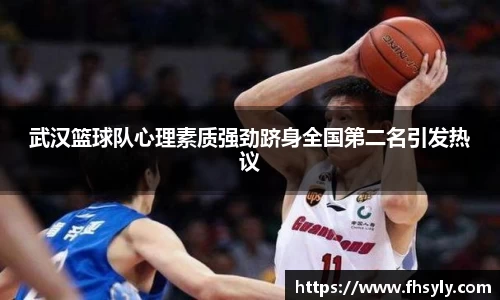 武汉篮球队心理素质强劲跻身全国第二名引发热议
